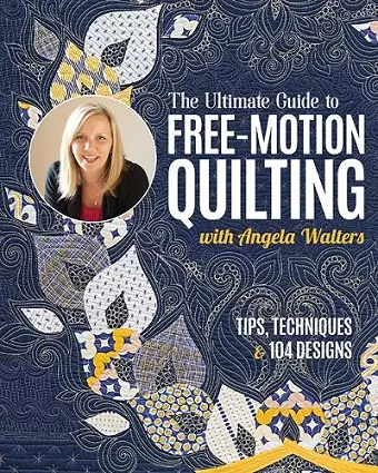 The Ultimate Guide to Free-Motion Quilting with Angela Walters cover