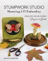 Stumpwork Studio – Mastering 3-D Embroidery cover