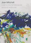Joan Mitchell: I carry my landscapes around with me cover