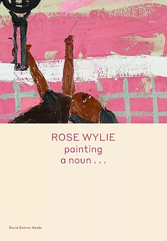 Rose Wylie: painting a noun… cover