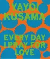Yayoi Kusama: Every Day I Pray for Love cover