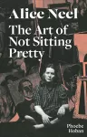 Alice Neel: The Art of Not Sitting Pretty cover