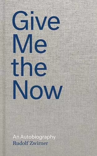 Rudolf Zwirner: Give Me the Now cover