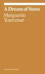 Marguerite Yourcenar: A Dream of Stone cover