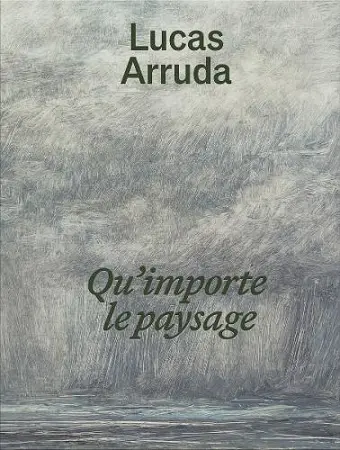 Lucas Arruda: Qu’importe le paysage cover