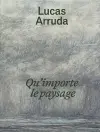 Lucas Arruda: Qu’importe le paysage cover