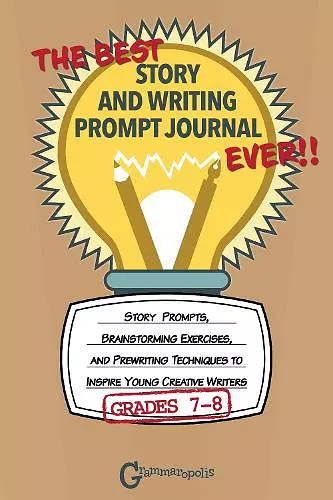 The Best Story and Writing Prompt Journal Ever, Grades 7-8 cover