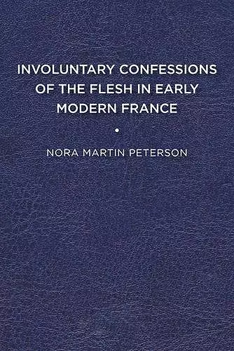 Involuntary Confessions of the Flesh in Early Modern France cover