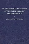 Involuntary Confessions of the Flesh in Early Modern France cover