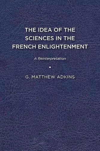 The Idea of the Sciences in the French Enlightenment cover