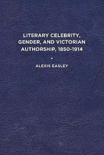 Literary Celebrity, Gender, and Victorian Authorship, 1850-1914 cover