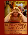 I'd rather Starve than Cook! cover