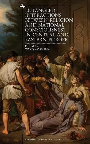 Entangled Interactions between Religion and National Consciousness in Central and Eastern Europe cover