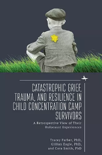 Catastrophic Grief, Trauma, and Resilience in Child Concentration Camp Survivors cover