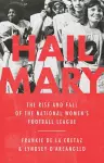 HAIL MARY : THE RISE AND FALL OF THE NATIONAL WOMEN'S FOOTBA cover