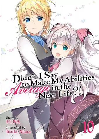 Didn't I Say to Make My Abilities Average in the Next Life?! (Light Novel) Vol. 10 cover