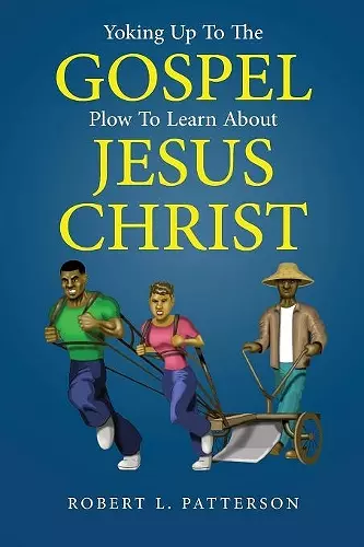 Yoking Up To The Gospel Plow To Learn About Jesus Christ cover