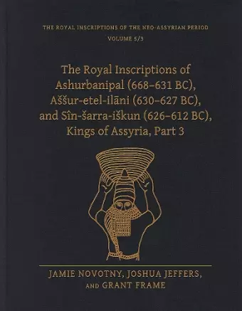 The Royal Inscriptions of Ashurbanipal (668–631 BC), Aššur-etel-ilāni (630–627 BC), and Sîn-šarra-iškun (626–612 BC), Kings of Assyria, Part 3 cover