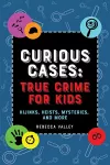 Curious Cases: True Crime for Kids cover