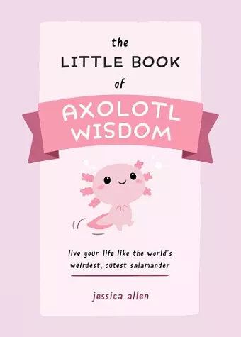 The Little Book of Axolotl Wisdom cover