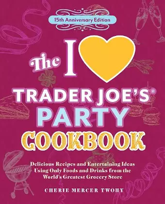 The I Love Trader Joe's Party Cookbook: 15th Anniversary Edition cover