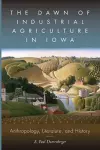 The Dawn of Industrial Agriculture in Iowa cover