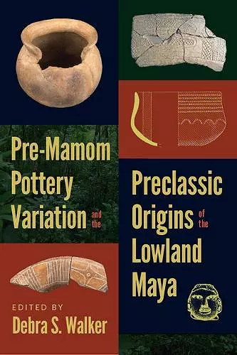 Pre-Mamom Pottery Variation and the Preclassic Origins of the Lowland Maya cover