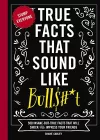 True Facts That Sound Like Bull$#*t cover