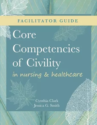 FACILITATOR GUIDE for Core Competencies of Civility in Nursing & Healthcare cover