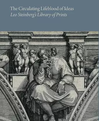 The Circulating Lifeblood of Ideas: Leo Steinberg’s Library of Prints cover