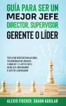 Guía para Ser un Mejor Jefe, Director, Supervisor, Gerente o Líder cover
