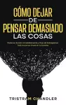 Cómo Dejar de Pensar Demasiado las Cosas cover