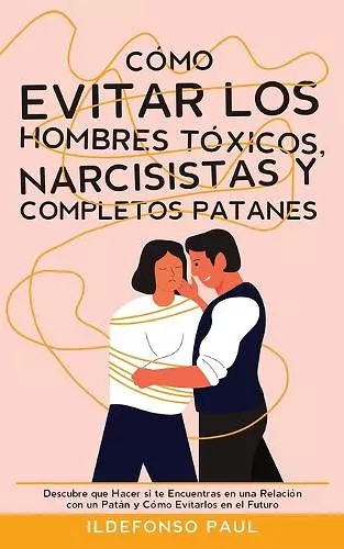 Cómo Evitar los Hombres Tóxicos, Narcisistas y Completos Patanes cover