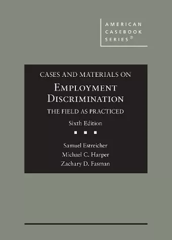 Cases and Materials on Employment Discrimination, the Field as Practiced cover