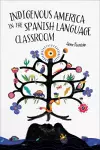 Indigenous America in the Spanish Language Classroom cover