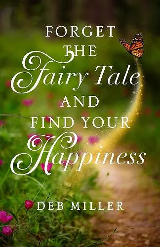 Forget the Fairy Tale and Find Your Happiness cover