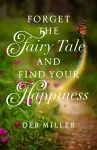 Forget the Fairy Tale and Find Your Happiness cover