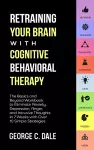 Retraining Your Brain with Cognitive Behavioral Therapy cover