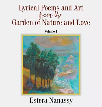 Lyrical Poems and Art from the Garden of Nature and Love Volume 1 cover