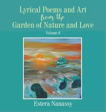 Lyrical Poems and Art from the Garden of Nature and Love Volume 6 cover