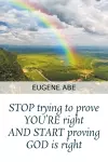 STOP trying to prove YOU'RE right AND START proving GOD is right cover