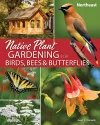 Native Plant Gardening for Birds, Bees & Butterflies: Northeast cover