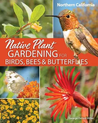 Native Plant Gardening for Birds, Bees & Butterflies: Northern California cover
