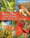 Native Plant Gardening for Birds, Bees & Butterflies: Northern California cover