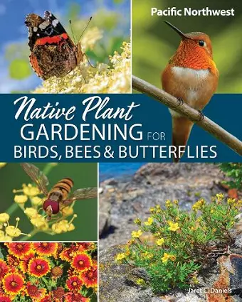 Native Plant Gardening for Birds, Bees & Butterflies: Pacific Northwest cover
