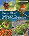 Native Plant Gardening for Birds, Bees & Butterflies: Pacific Northwest cover