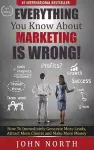 Everything You Know About Marketing Is Wrong! cover