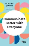 Communicate Better with Everyone (HBR Working Parents Series) cover