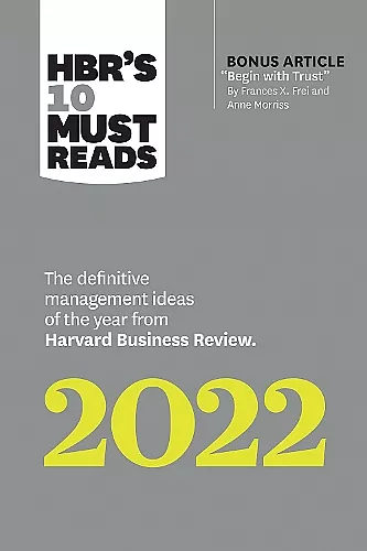 HBR's 10 Must Reads 2022: The Definitive Management Ideas of the Year from Harvard Business Review (with bonus article "Begin with Trust" by Frances X. Frei and Anne Morriss) cover