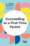 Succeeding as a First-Time Parent (HBR Working Parents Series) cover